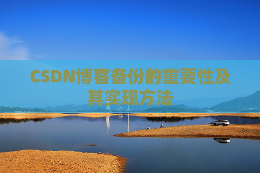 CSDN博客备份的重要性及其实现方法